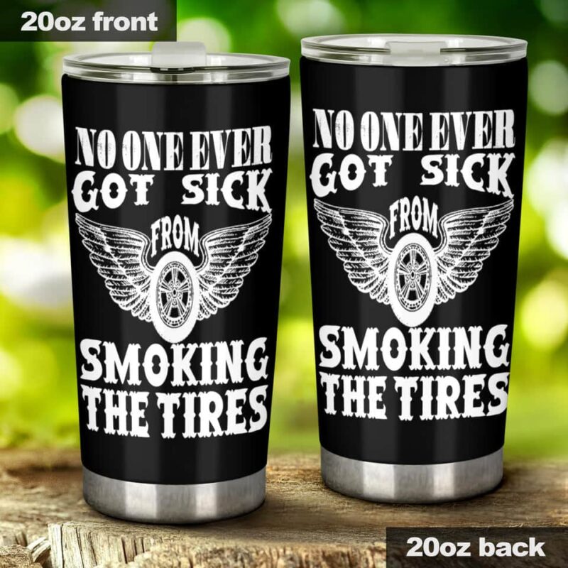 No One Ever Got Sick From Smoking The Tires Drag racing 20Oz Tumbler 1.jpg