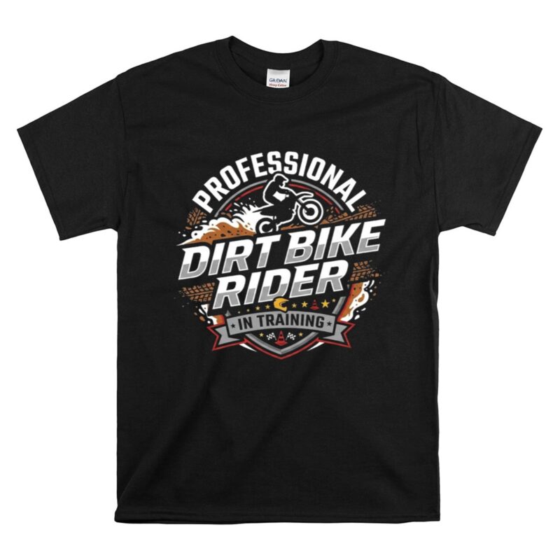 Professional Dirt Bike Rider In Training 1 T Shirt.jpg