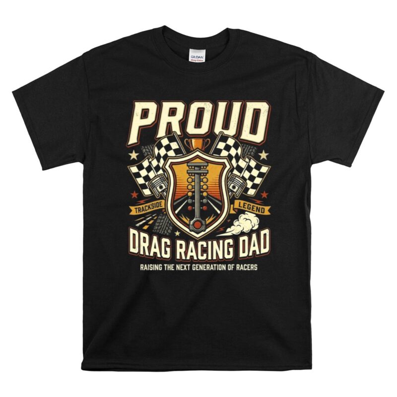 Proud Drag Racing Dad 1 T Shirt.jpg