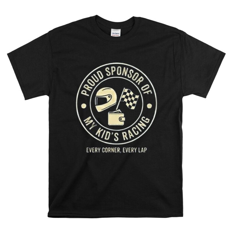 Proud Sponsor Of My Kids Racing Every Corner Every Lap 1 T Shirt 1.jpg