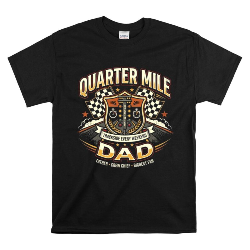 Quarter Mile Dad 1 T Shirt.jpg