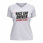 Race Car Driver Without a Car Sarcastic Racing 4 Womens V Neck.jpg