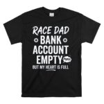 Race Dad Bank Account Empty But My Heart Is Full 1 T Shirt.jpg