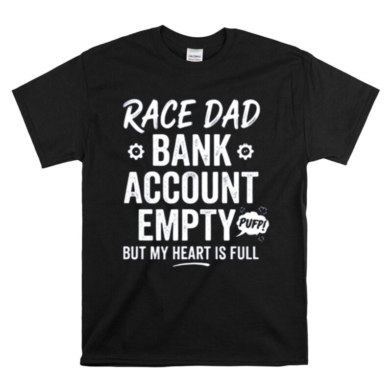 Race Dad Bank Account Empty But My Heart Is Full 1 T Shirt.jpg