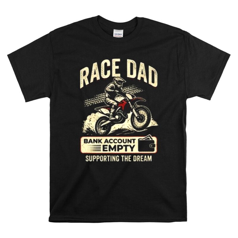 Race Dad Bank Account Empty Supporting The Dream 1 T Shirt.jpg