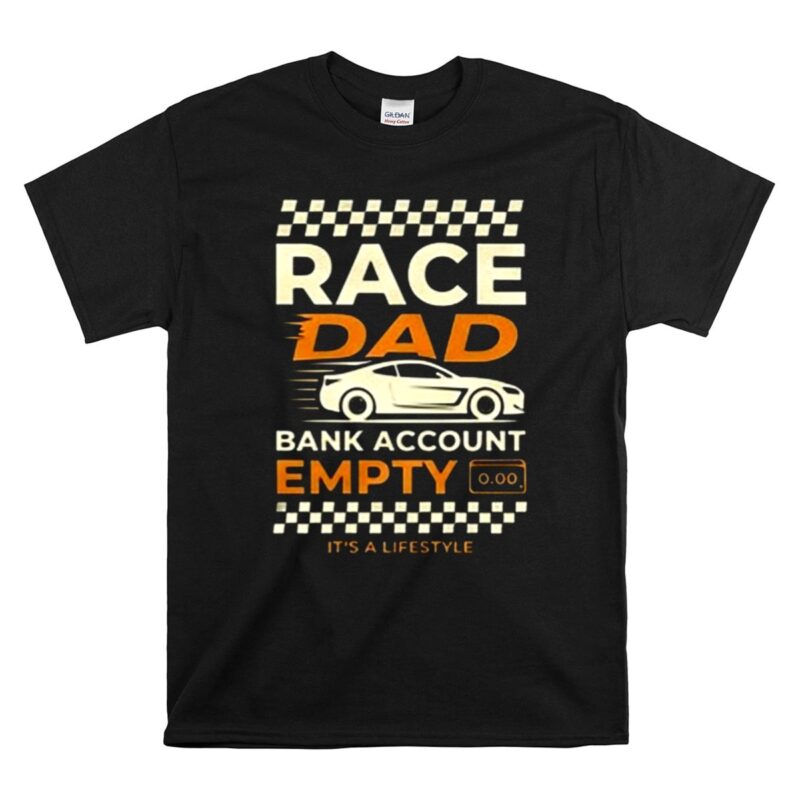 Race Dad Bank Account Empy Its A Lifestyle 1 T Shirt.jpg
