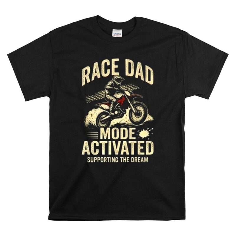 Race Dad Motor Mode Activated Supporting The Dream 1 T Shirt.jpg