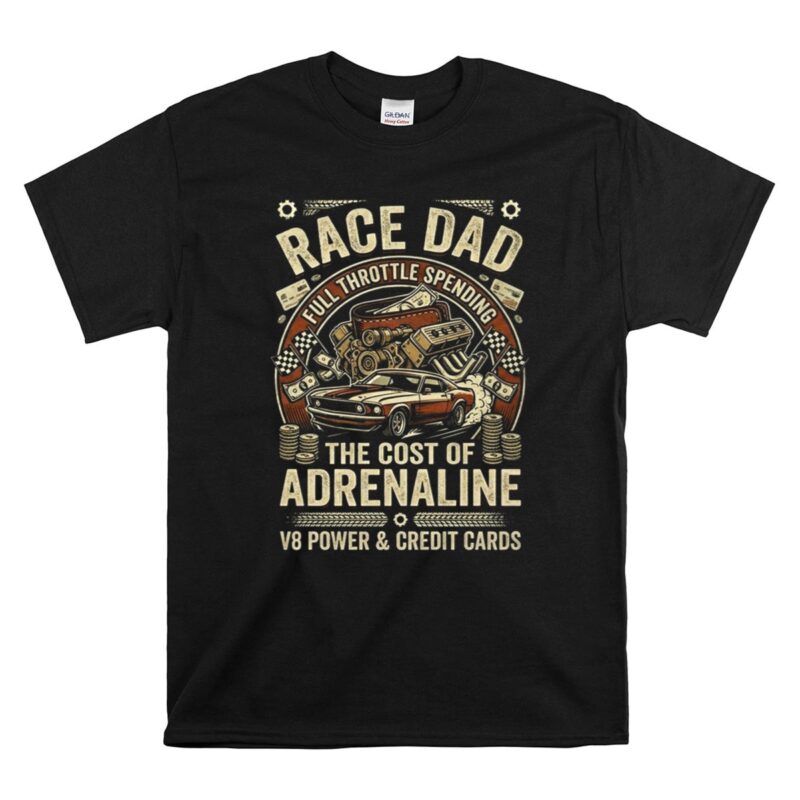 Race Dad The Cost Of Adrenaline 1 T Shirt.jpg