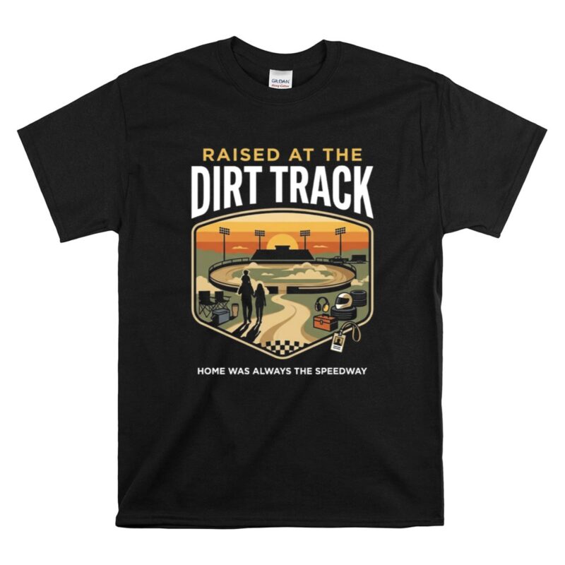 Raised At The Dirt Track 1 T Shirt.jpg