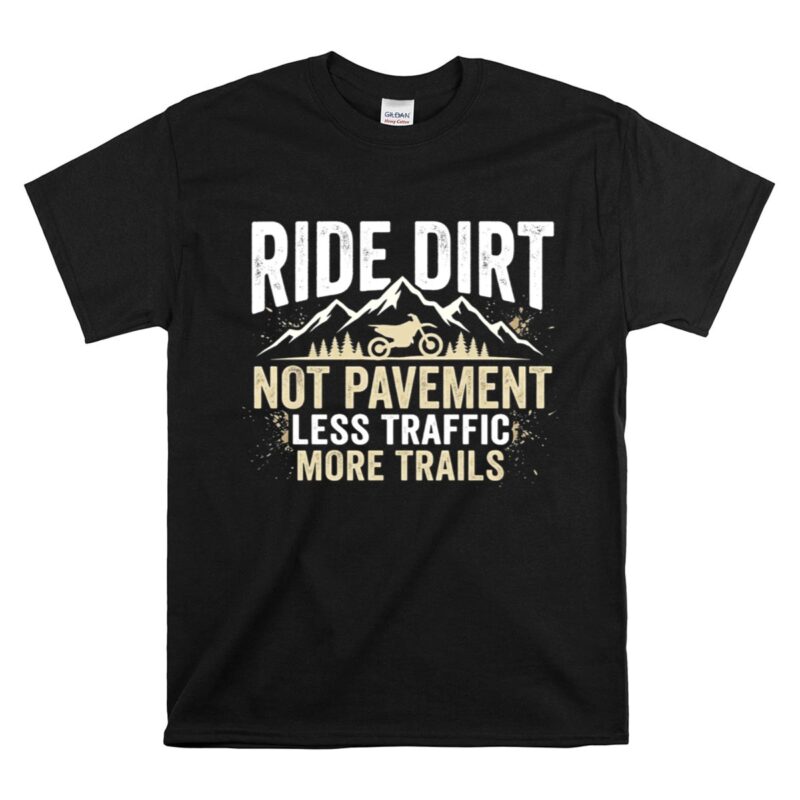 Ride Dirt Not Pavement 1 T Shirt.jpg