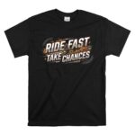Ride Fast Take Chances 1 T Shirt.jpg