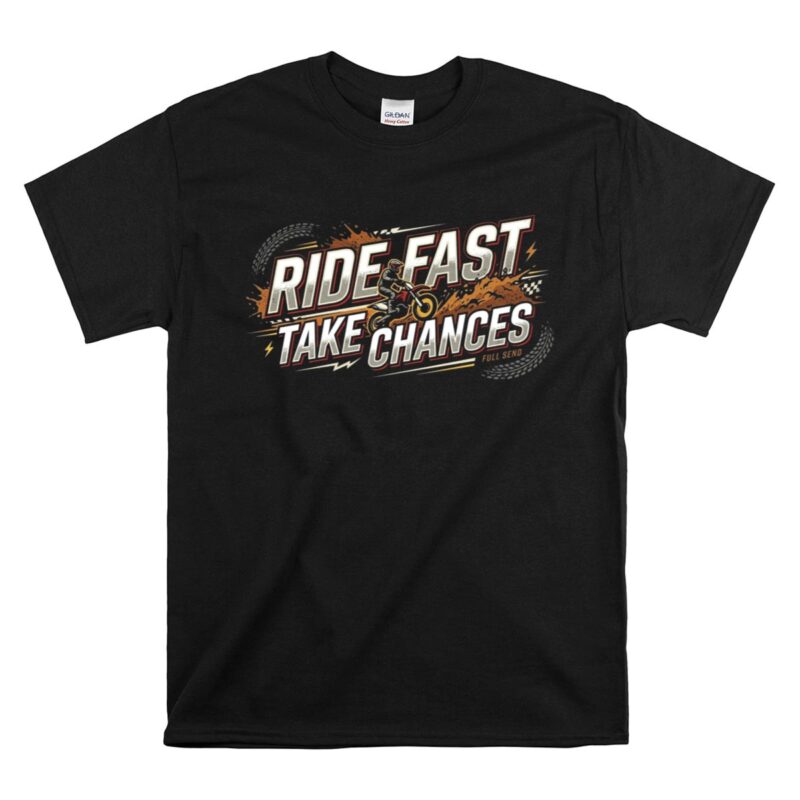 Ride Fast Take Chances 1 T Shirt.jpg