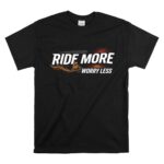 Ride More Worry Less Dirt Bike 1 T Shirt.jpg