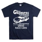 Some Grandpas Play Bingo Real Grandpas Drive Race Cars 5 T Shirt.jpg