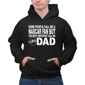 Some People Call Me A NASCAR Fan But The Most Important Call Me DAD 1 Hoodie.jpg