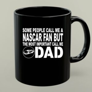 Some People Call Me A NASCAR Fan But The Most Important Call Me DAD 1 mug.jpg