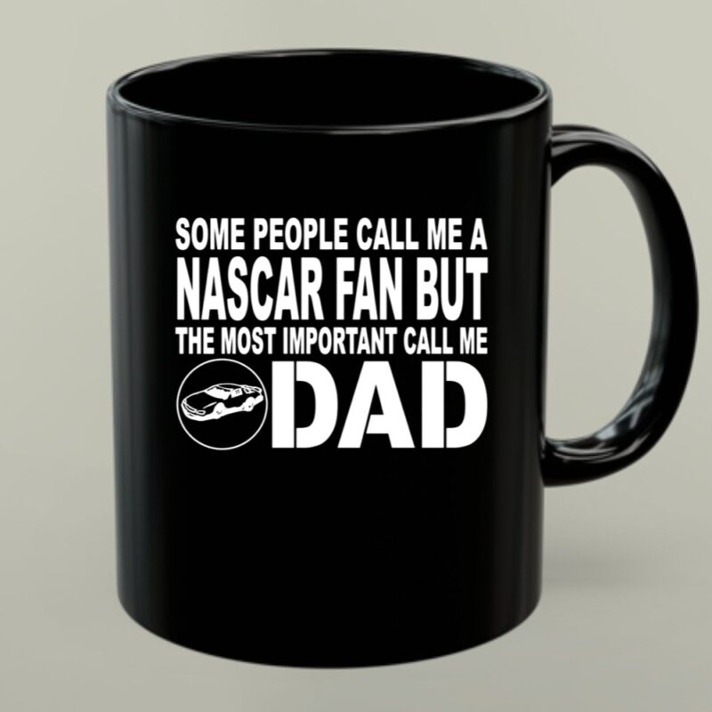 Some People Call Me A NASCAR Fan But The Most Important Call Me DAD 1 mug.jpg