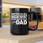 Some People Call Me A NASCAR Fan But The Most Important Call Me DAD 2 mug.jpg