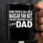 Some People Call Me A NASCAR Fan But The Most Important Call Me DAD 3 mug.jpg