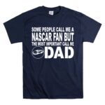 Some People Call Me A NASCAR Fan But The Most Important Call Me DAD 5 T Shirt.jpg