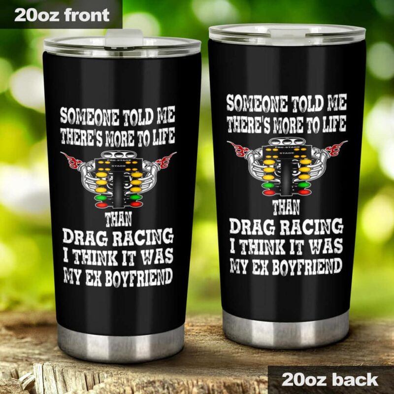 Someone Told Me Theres More To Life Than Drag Racing EX Boyfriend 20Oz Tumbler 1.jpg