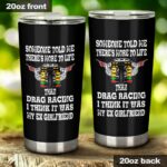 Someone Told Me Theres More To Life Than Drag Racing EX Girlfriend 20Oz Tumbler 1.jpg