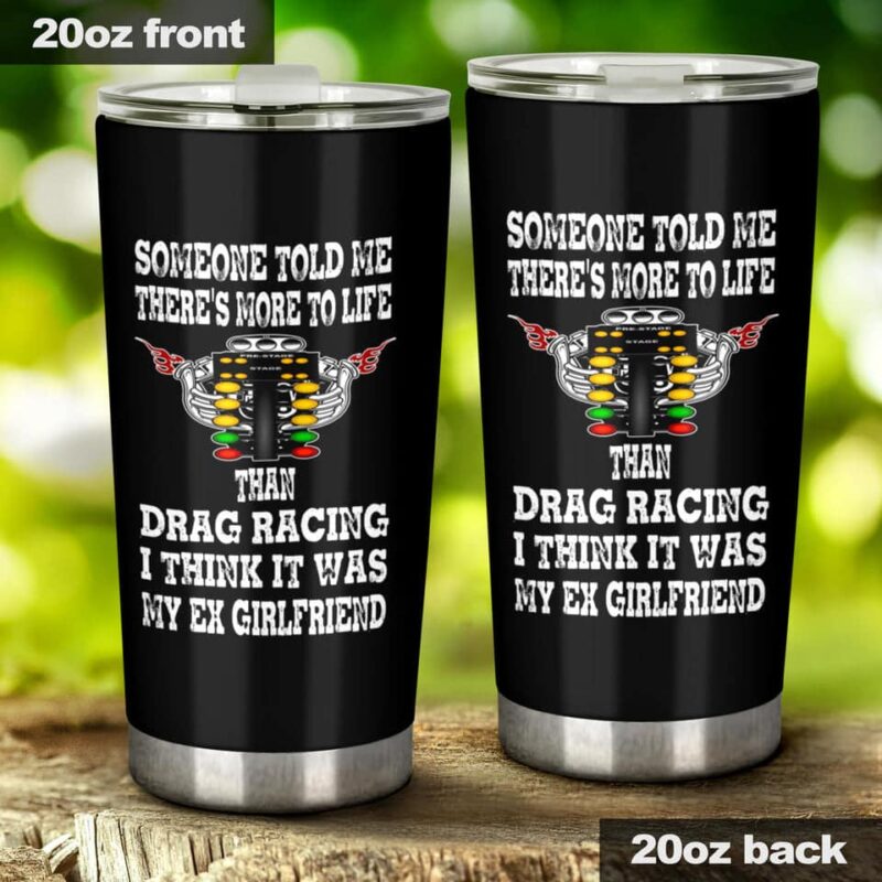 Someone Told Me Theres More To Life Than Drag Racing EX Girlfriend 20Oz Tumbler 1.jpg