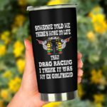 Someone Told Me Theres More To Life Than Drag Racing EX Girlfriend 20Oz Tumbler 3.jpg