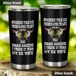 Someone Told Me Theres More To Life Than Drag Racing EX Wife 20Oz Tumbler 1.jpg