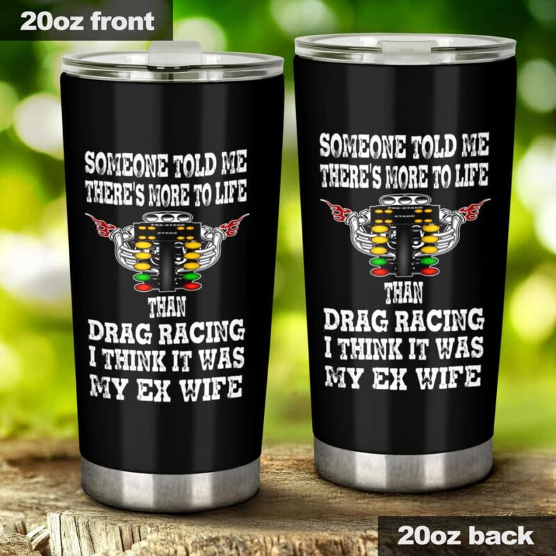 Someone Told Me Theres More To Life Than Drag Racing EX Wife 20Oz Tumbler 1.jpg