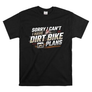 Sorry I Cant I Have Dirt Bike Plans 1 T Shirt.jpg