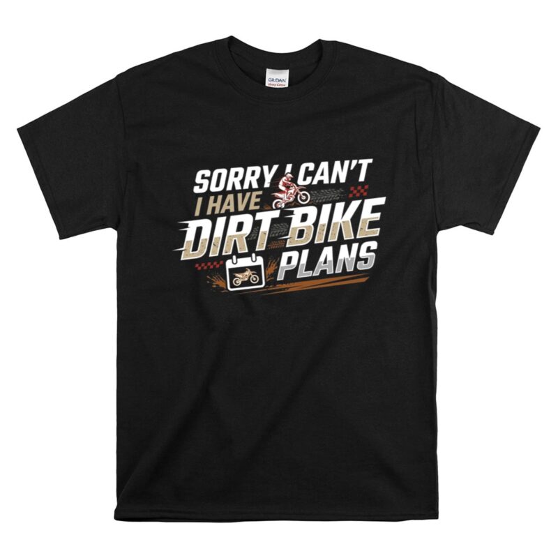 Sorry I Cant I Have Dirt Bike Plans 1 T Shirt.jpg