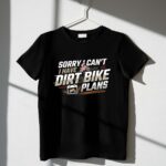 Sorry I Cant I Have Dirt Bike Plans 3 T Shirt.jpg