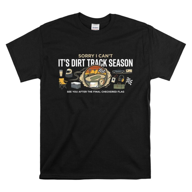 Sorry I Cant Its Dirt Track Season 1 T Shirt.jpg