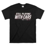 Still Playing With Cars Funny Racing 1 T Shirt.jpg