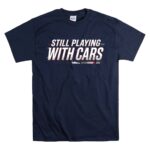Still Playing With Cars Funny Racing 5 T Shirt.jpg