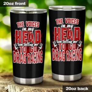 The Voices In My Head Are Telling Me To Go Drag Racing 20Oz Tumbler 1.jpg