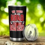 The Voices In My Head Are Telling Me To Go Drag Racing 20Oz Tumbler 2.jpg