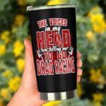 The Voices In My Head Are Telling Me To Go Drag Racing 20Oz Tumbler 3.jpg