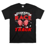 Theres No Place Like The Race Track Gift Dad 1 T Shirt.jpg
