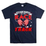 Theres No Place Like The Race Track Gift Dad 5 T Shirt.jpg