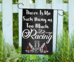 Theres No Such Thing As Too Much Drag Racing Garden Flag 2.jpg