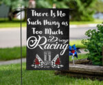 Theres No Such Thing As Too Much Drag Racing Garden Flag 3.jpg