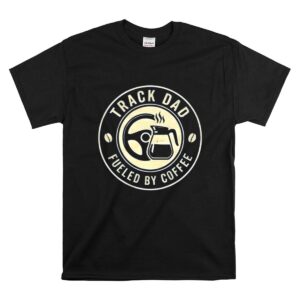 Track Dad Fueled By Coffee Car 1 T Shirt.jpg