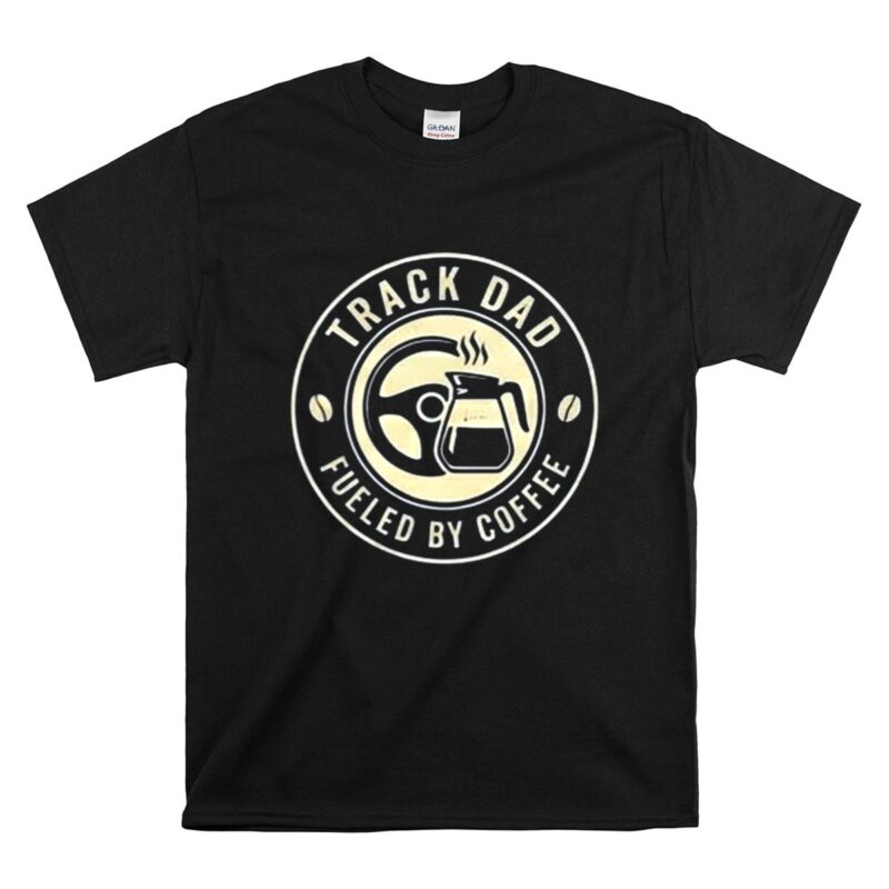 Track Dad Fueled By Coffee Car 1 T Shirt.jpg