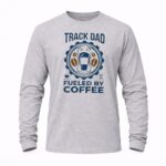 Track Dad Fueled By Coffee Funny 6 Long Sleeves.jpg