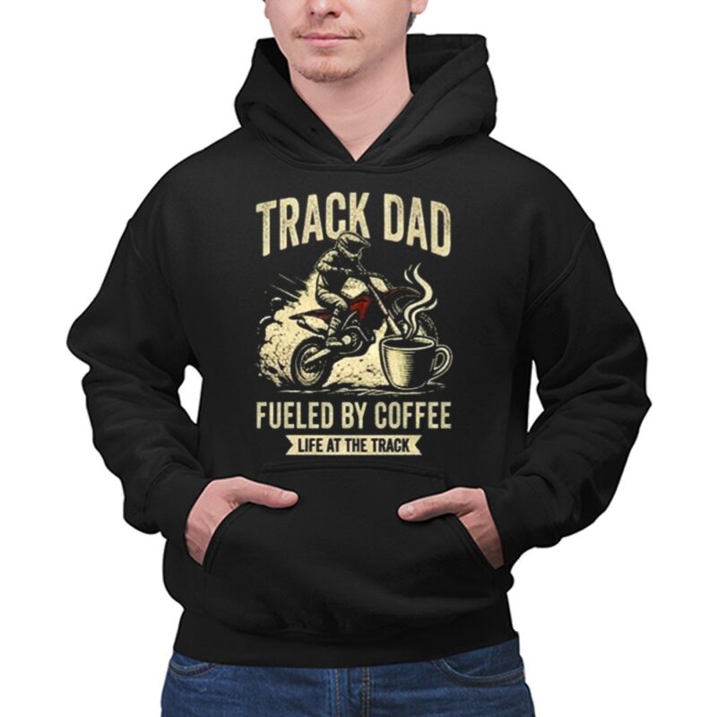 Track Dad Fueled By Coffee Life At The Track Motor 1 Hoodie.jpg