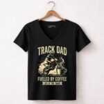 Track Dad Fueled By Coffee Life At The Track Motor 4 Womens V Neck.jpg