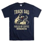 Track Dad Fueled By Coffee Life At The Track Motor 5 T Shirt.jpg