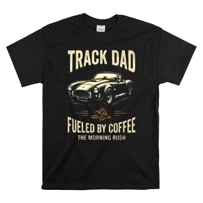 Track Dad Fueled By Coffee The Morning Rush 1 T Shirt.jpg